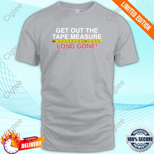 Official Obvious Shirts Get Out The Tape Measure, Long Gone Tee Official Obvious Shirts Get Out The Tape Measure, Long Gone Tee