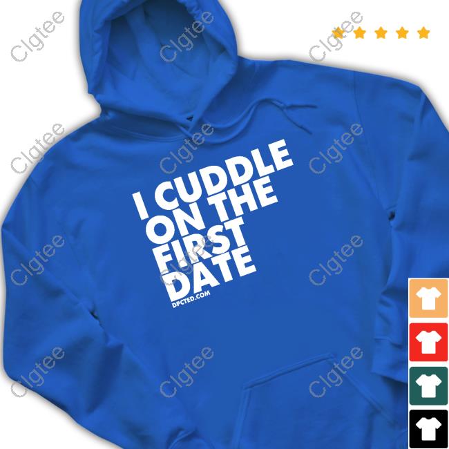 I Cuddle On The First Date Shirt I Cuddle On The First Date Shirt