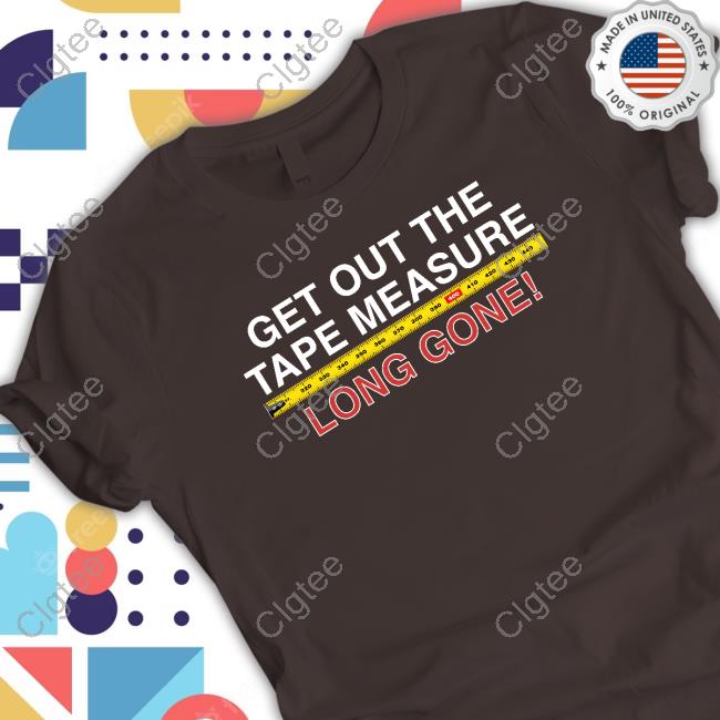 Official Obvious Shirts Get Out The Tape Measure, Long Gone Tee Official Obvious Shirts Get Out The Tape Measure, Long Gone Tee