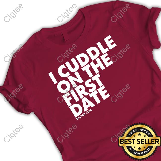 I Cuddle On The First Date Shirt I Cuddle On The First Date Shirt