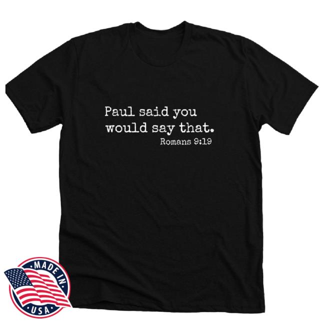 Paul Said You Would Say That. Romans 9:19 Tees Paul Said You Would Say That. Romans 9:19 Tees