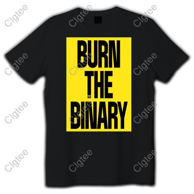Burn The Binary T Shirt Burn The Binary T Shirt