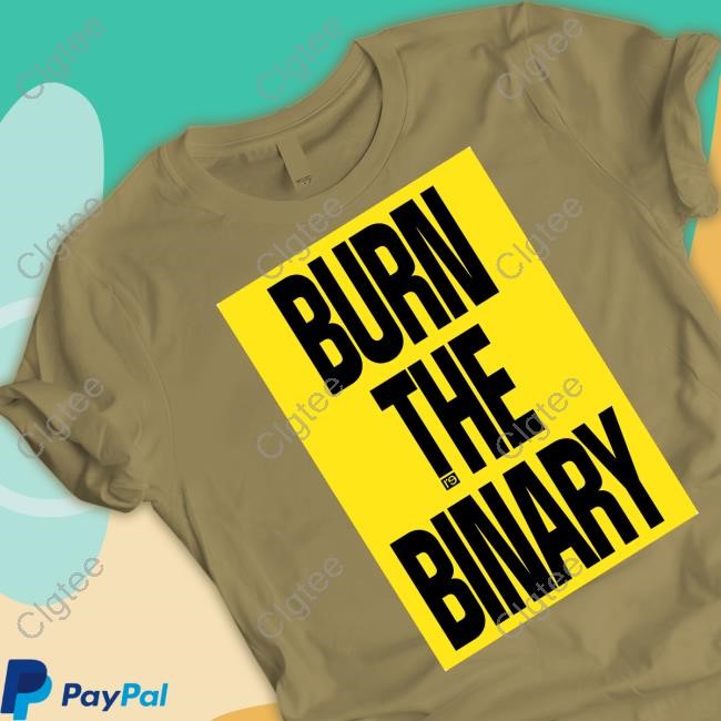 Burn The Binary T Shirt Burn The Binary T Shirt